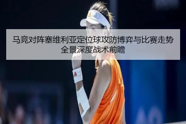 马竞对阵塞维利亚定位球攻防博弈与比赛走势全景深度战术前瞻
