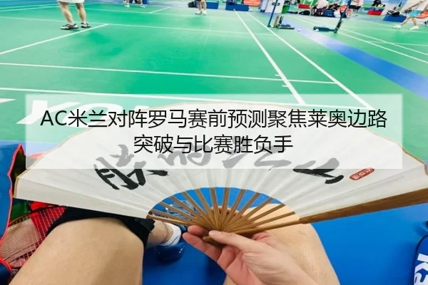 AC米兰对阵罗马赛前预测聚焦莱奥边路突破与比赛胜负手