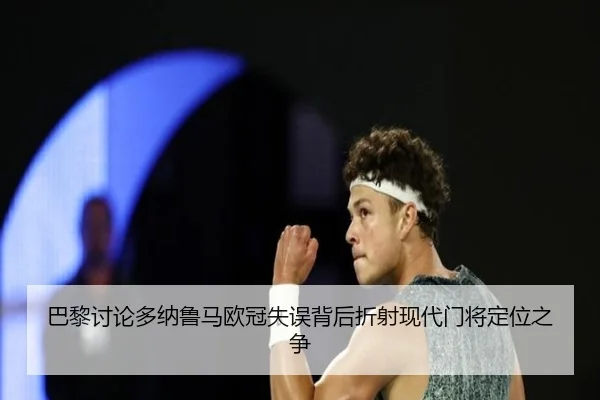 巴黎讨论多纳鲁马欧冠失误背后折射现代门将定位之争
