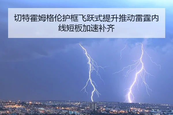 切特霍姆格伦护框飞跃式提升推动雷霆内线短板加速补齐